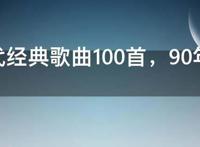 90年代经典歌曲100首，90年歌曲大全100首老歌