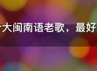 经典十大闽南语老歌，最好听的20首闽南歌