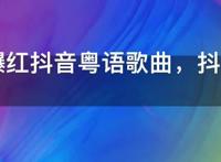 2021爆红抖音粤语歌曲，抖音最火粤语歌曲前十名