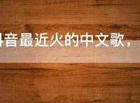 2021抖音最近火的中文歌，抖音热歌100首推荐
