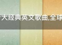 全球十大经典英文歌曲,全球最好听的英文歌曲