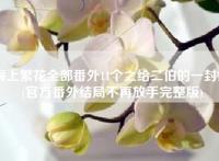 海上繁花全部番外11个之给二伯的一封信(官方番外结局不再放手完整版)