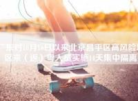 广东对10月16日以来北京昌平区高风险地区来（返）粤人员实施14天集中隔离