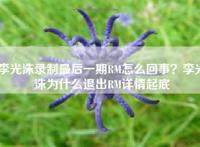 李光洙录制最后一期RM怎么回事？李光洙为什么退出RM详情起底