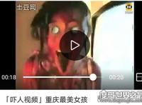 重庆最美女孩吓人原版视频，由美女到魔鬼的巨大突变(胆小勿看)