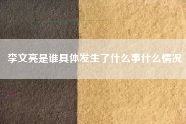 李文亮是谁具体发生了什么事什么情况
