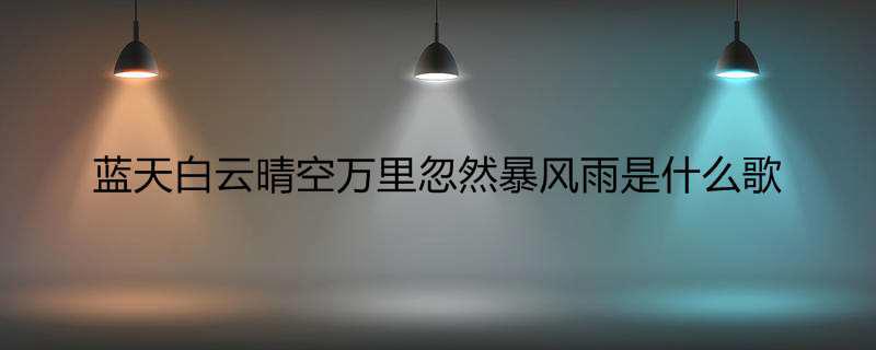 蓝天白云晴空万里忽然暴风雨是什么歌