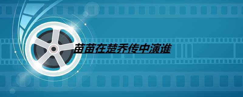 苗苗在楚乔传中演谁