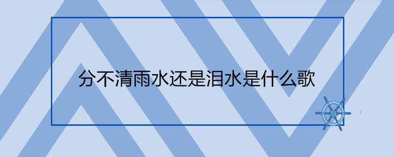 分不清雨水还是泪水是什么歌