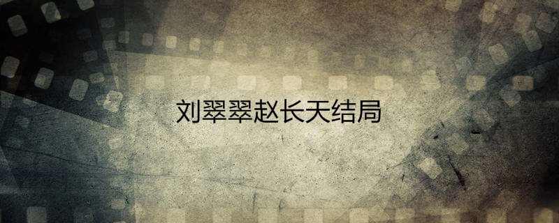 刘翠翠赵长天结局