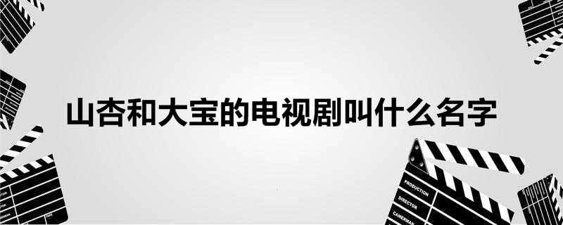 山杏和大宝的电视剧叫什么名字