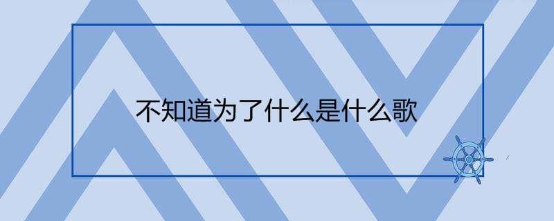 不知道为了什么是什么歌