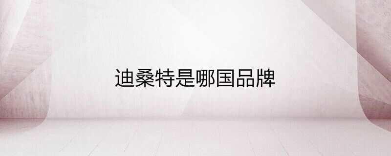 迪桑特是哪国品牌