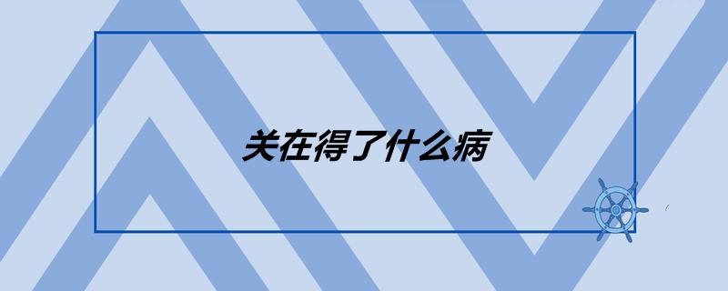 关在得的是什么病