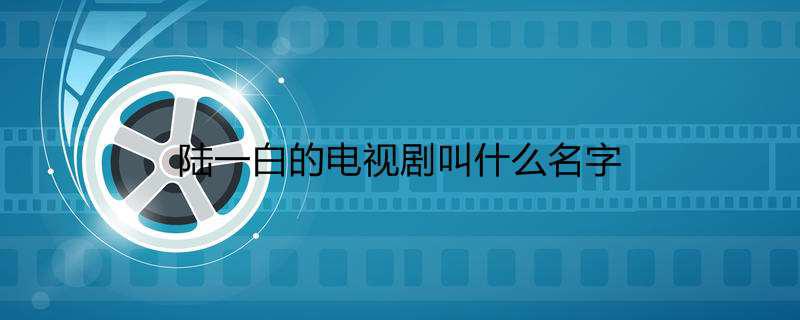 陆一白的电视剧叫什么名字