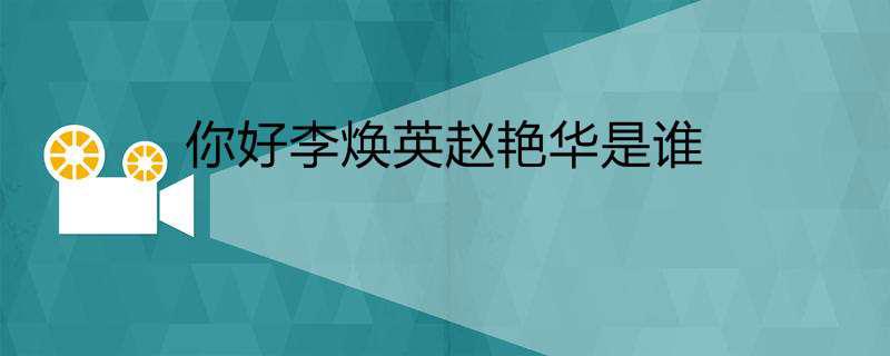 你好李焕英赵艳华是谁
