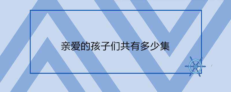 亲爱的孩子们共有多少集
