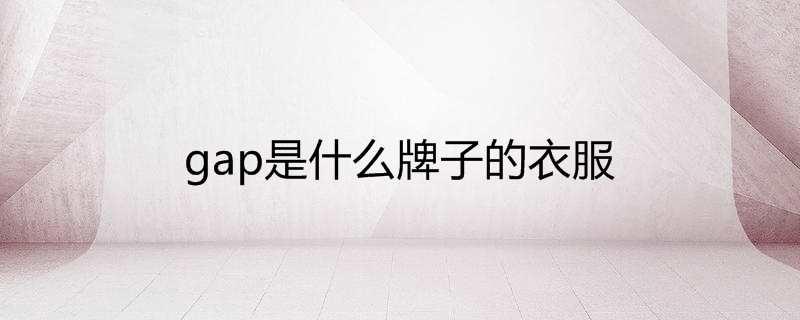 gap是什么牌子的衣服