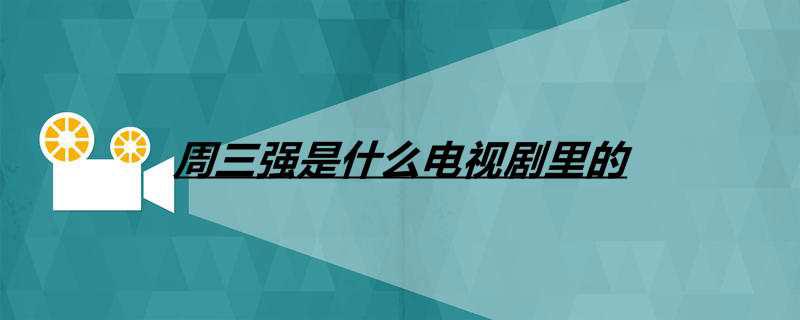 周三强是什么电视剧里的