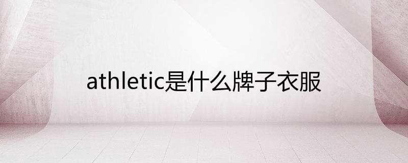 athletic是什么牌子衣服