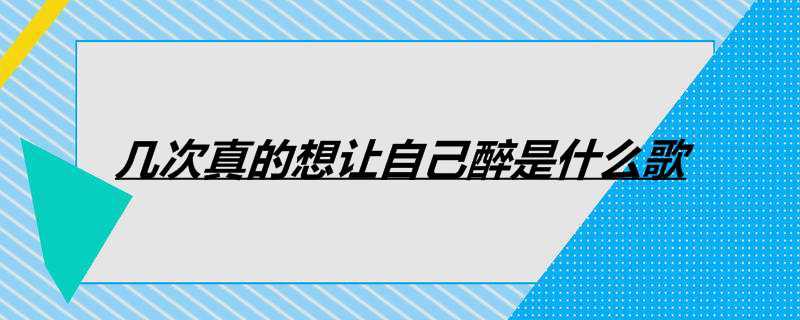 几次真的想让自己醉是什么歌