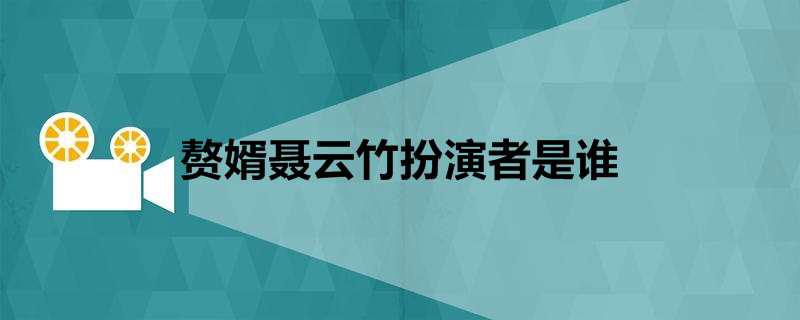 赘婿聂云竹扮演者是谁