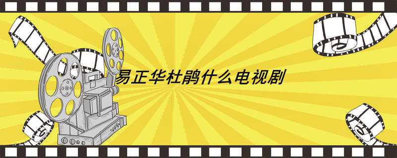 易正华杜鹃什么电视剧