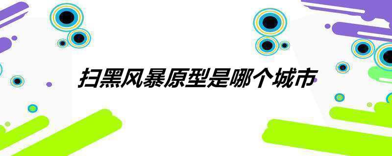 扫黑风暴原型是哪个城市