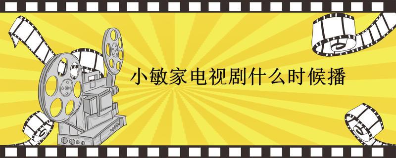 小敏家电视剧什么时候播