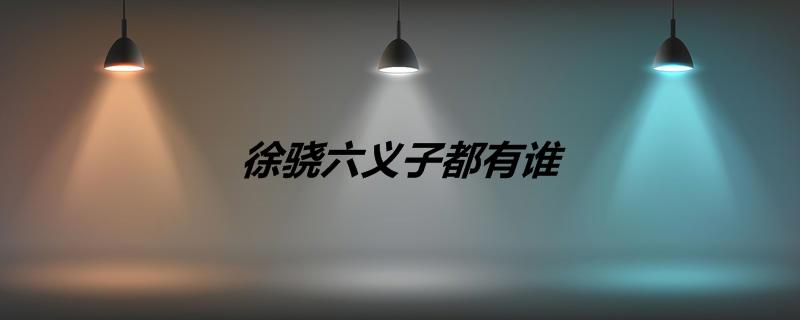 徐骁六义子都有谁