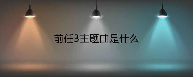 前任3主题曲是什么