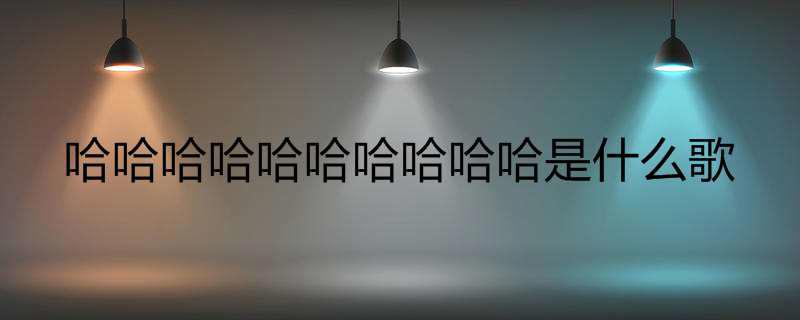 哈哈哈哈哈哈哈哈哈哈是什么歌