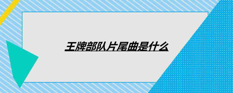 王牌部队片尾曲是什么