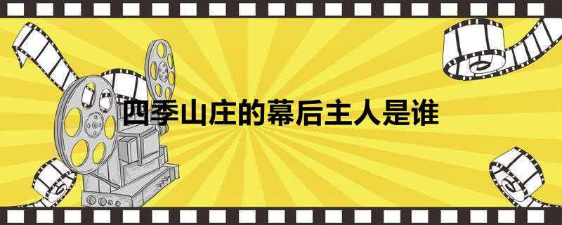 四季山庄的幕后主人是谁
