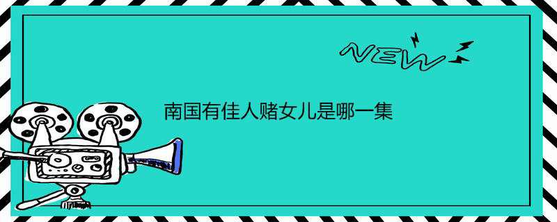 南国有佳人赌女儿是哪一集