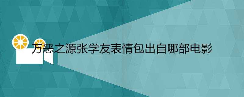 万恶之源张学友表情包出自哪部电影