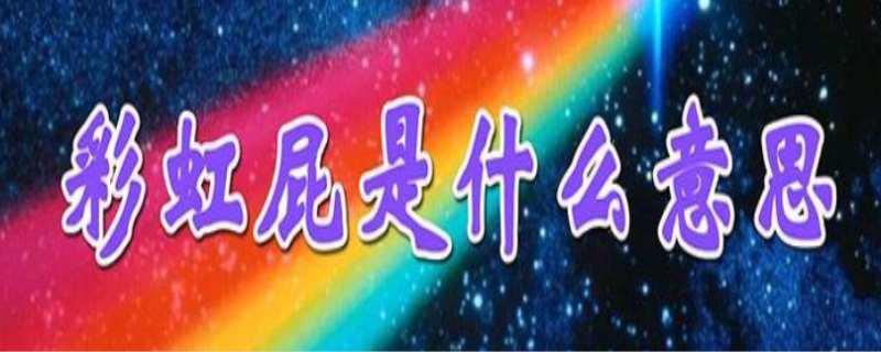 彩虹屁是什么意思,彩虹屁是什么时候出现的