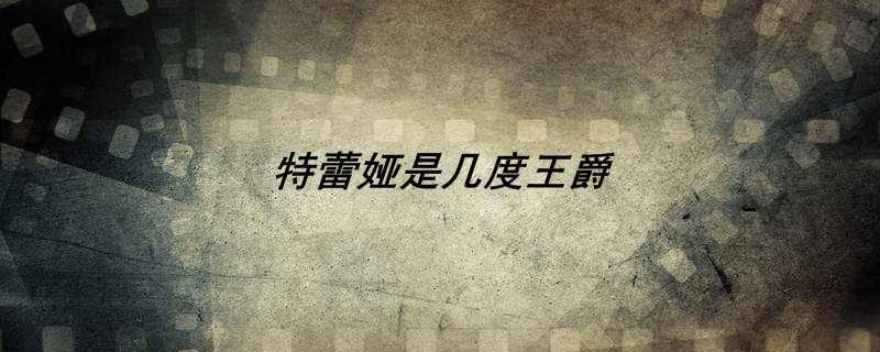 特蕾娅是几度王爵
