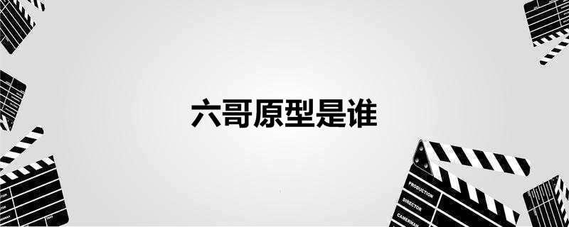 六哥原型是谁