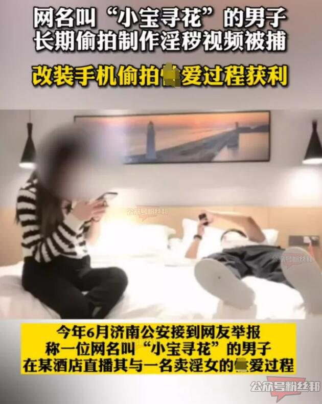小宝寻花酒店直播拍视频被捕，利用改装设备偷拍低俗视频资源，受害女性众多