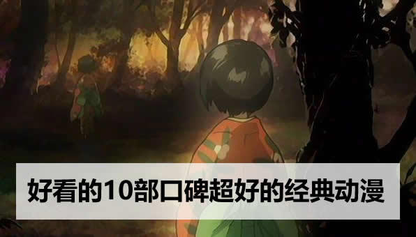 好看的日本动漫推荐一下,10部口碑超好的经典动漫